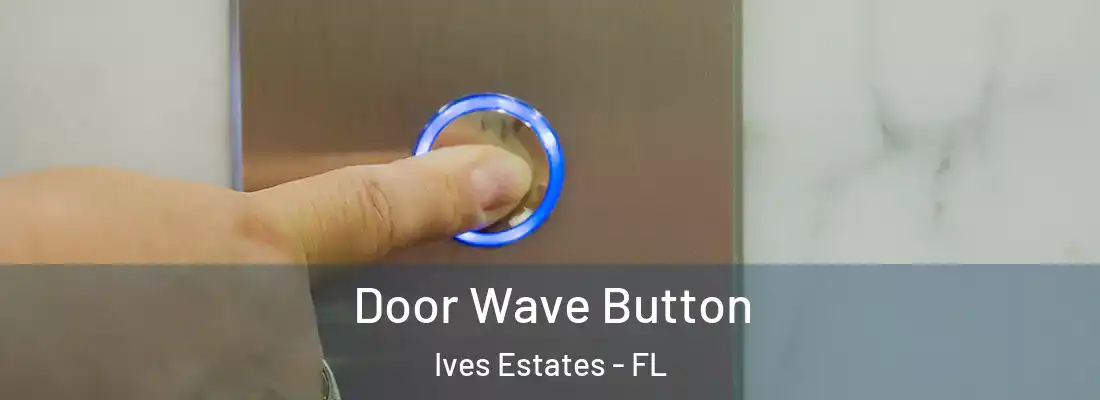  Door Wave Button Ives Estates - FL