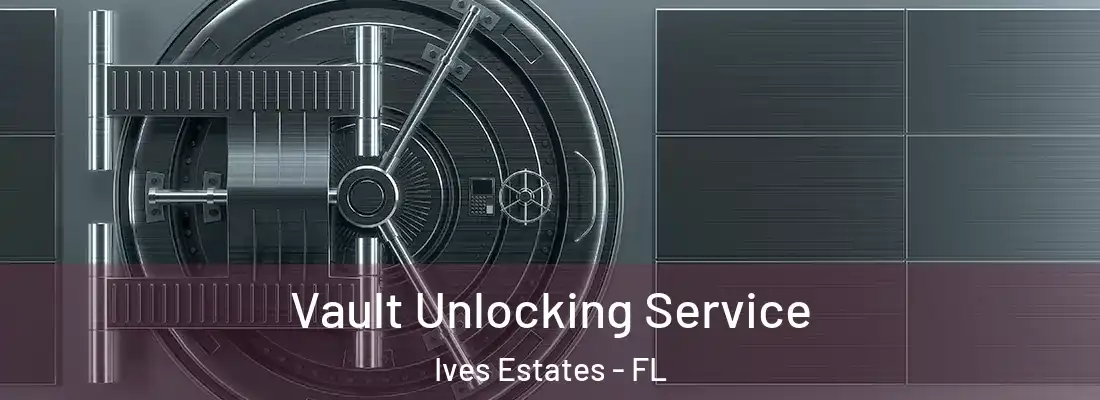 Vault Unlocking Service Ives Estates - FL